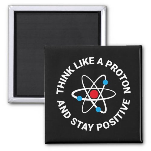 Think like a proton and stay positive magnet