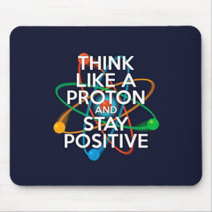 Think Like A Proton And Stay Positive Mouse Pad