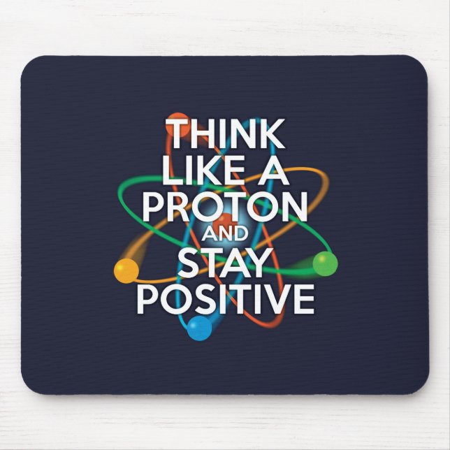 Think Like A Proton And Stay Positive Mouse Pad (Front)