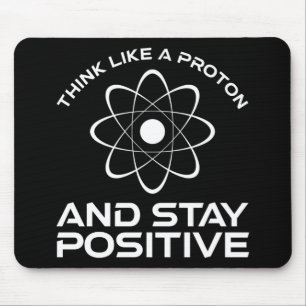 Think Like A Proton And Stay Positive Mouse Pad
