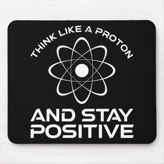 Think Like A Proton And Stay Positive Mouse Pad (Front)