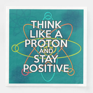 THINK LIKE A PROTON AND STAY POSITIVE PAPER DINNER NAPKINS