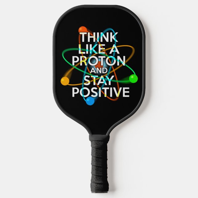 THINK LIKE A PROTON AND STAY POSITIVE PICKLEBALL PADDLE (Front)