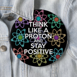 Think like a proton and stay positive pinback button