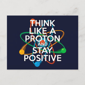 Think like a proton and stay positive postcard