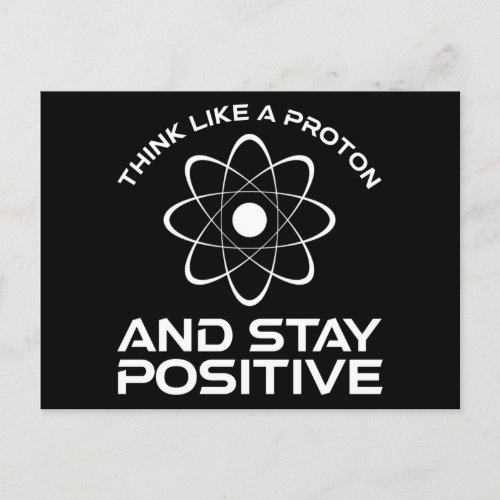 Think Like A Proton And Stay Positive Postcard