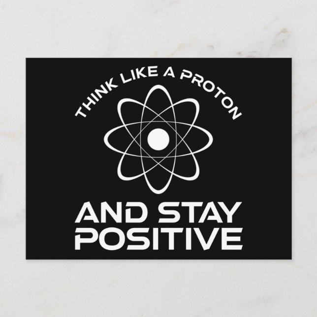 Think Like A Proton And Stay Positive Postcard (Front)