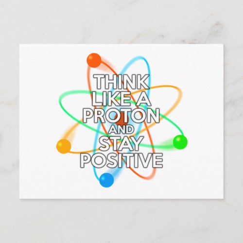 THINK LIKE A PROTON AND STAY POSITIVE POSTCARD
