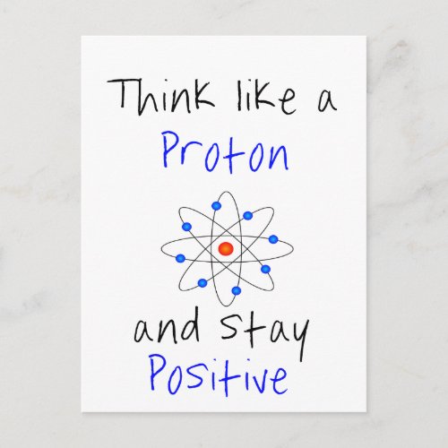 Think like a proton and stay positive postcard