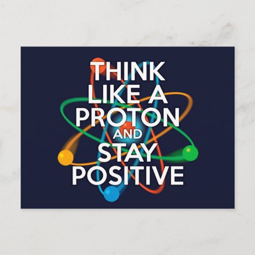 THINK LIKE A PROTON AND STAY POSITIVE POSTCARD