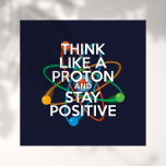 Think Like A Proton And Stay Positive Poster at Zazzle