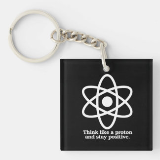Think Like a Proton and Stay Positive - - Pro-Scie Keychain