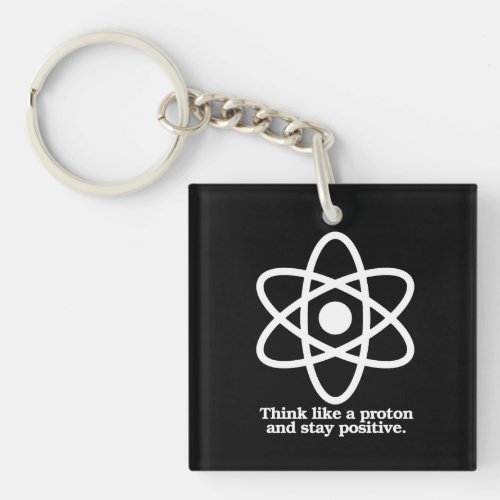 Think Like a Proton and Stay Positive _ _ Pro_Scie Keychain