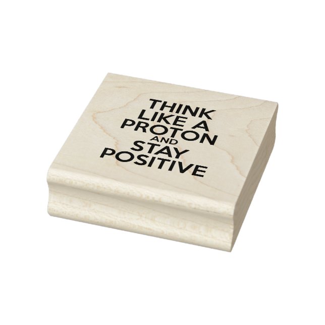 THINK LIKE A PROTON AND STAY POSITIVE RUBBER STAMP (Stamp)