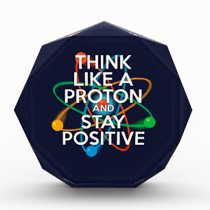 THINK LIKE A PROTON AND STAY POSITIVE Science Acrylic Award