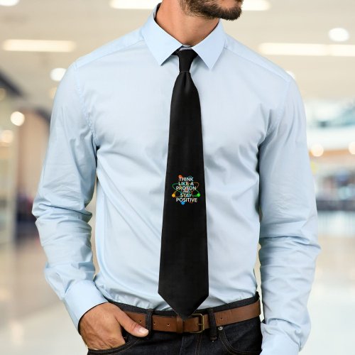 THINK LIKE A PROTON AND STAY POSITIVE Science Neck Tie