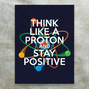THINK LIKE A PROTON AND STAY POSITIVE Science Poster