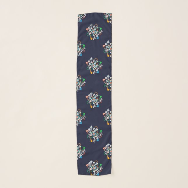 THINK LIKE A PROTON AND STAY POSITIVE Science Scarf (Front)