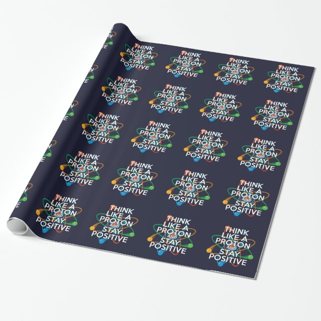 THINK LIKE A PROTON AND STAY POSITIVE Science Wrapping Paper (Unrolled)