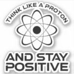 Think Like A Proton And Stay Positive Sticker<br><div class="desc">Think Like A Proton And Stay Positive. This funny motivational quote accessory is a great science lover gift for science teachers, chemistry teachers, physics teachers or science majors & students. Perfect for a scientist, physicist, or engineer. Are you a science geek or nerd? Do you believe in the scientific method?...</div>