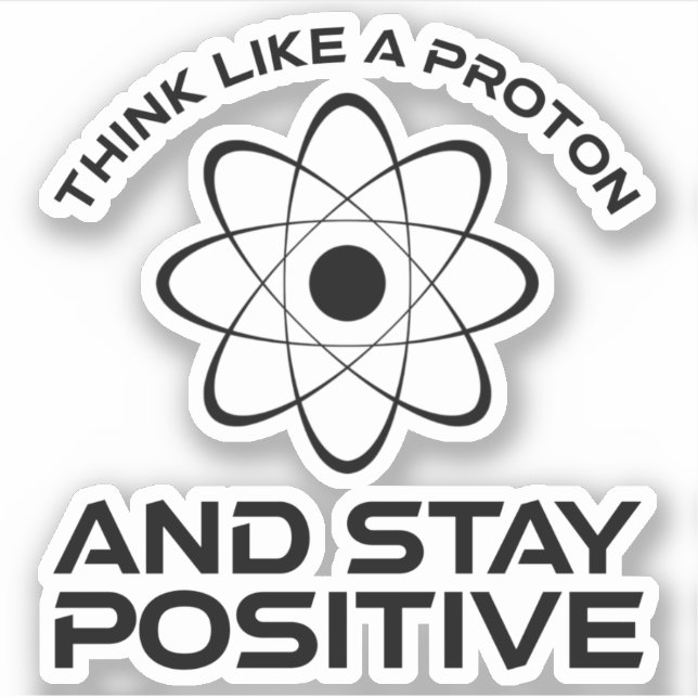 Think Like A Proton And Stay Positive Sticker (Front)