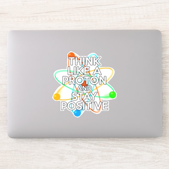 THINK LIKE A PROTON AND STAY POSITIVE STICKER (Computer)