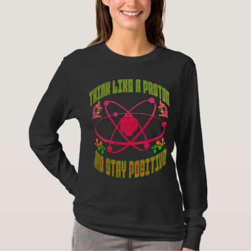 Think Like A Proton And Stay Positive  T_Shirt