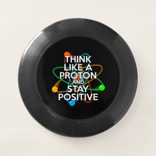 THINK LIKE A PROTON AND STAY POSITIVE Wham-O FRISBEE