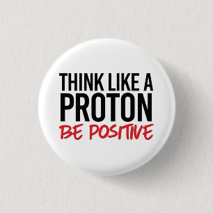 Think like a proton be positive button