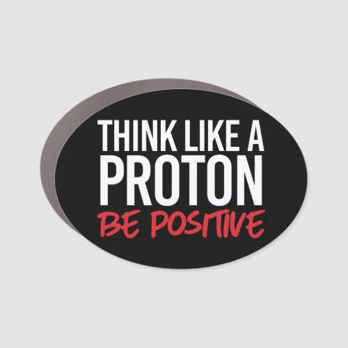 Think like a proton be positive car magnet
