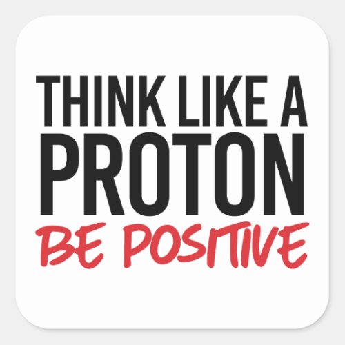 Think like a proton be positive square sticker