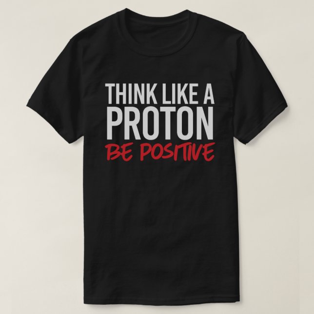 Think like a proton be positive T-Shirt (Design Front)