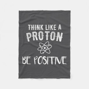 Think Like A Proton Be Sitive Funny Science Motiva Fleece Blanket