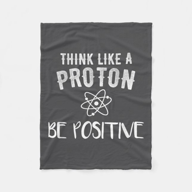 Think Like A Proton Be Sitive Funny Science Motiva Fleece Blanket (Front)