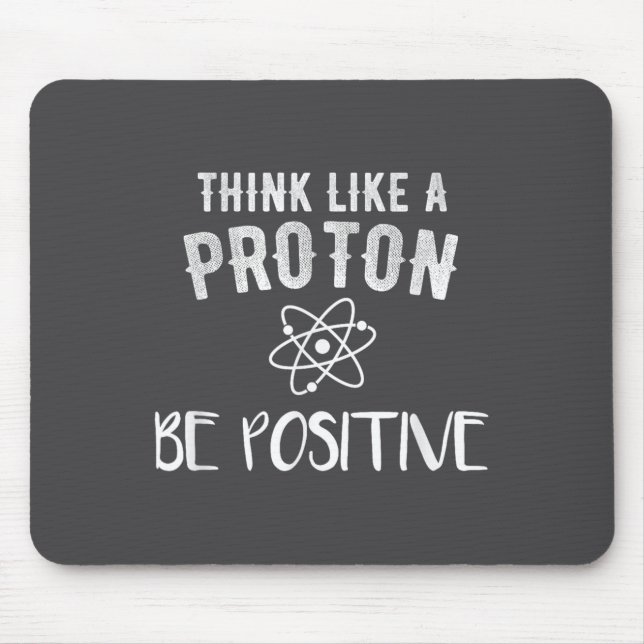 Think Like A Proton Be Sitive Funny Science Motiva Mouse Pad (Front)