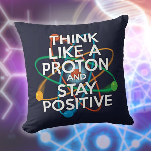 THINK LIKE A PROTON Funny Science Quote Throw Pillow