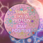 Think Like A Proton Positive Funny Science Quote Button<br><div class="desc">Staying positive is never easy unless you think like a proton,  and then you'll always stay positive. Now,  share the good news. A cool,  trendy and fun science-inspired design. You can even customize the background to your favorite color. Designed by Thisisnotme©</div>