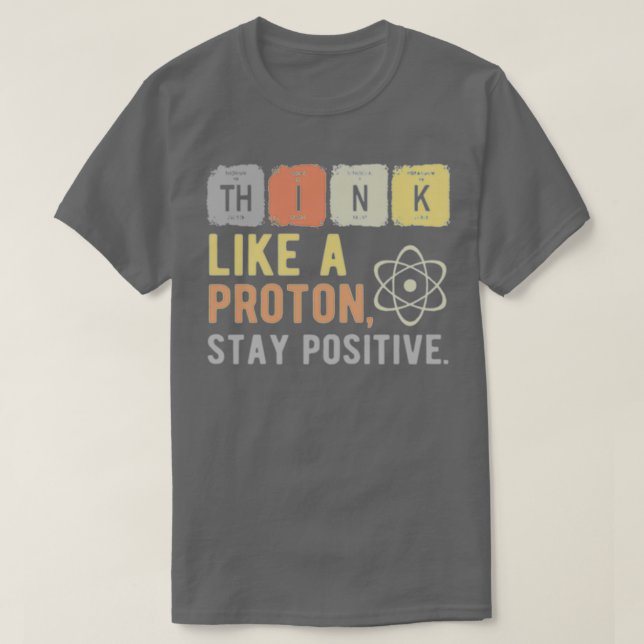 Think Like A Proton Stay Positive 1  T-Shirt (Design Front)