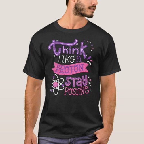 Think Like A Proton Stay Positive Cute Nerd T_Shirt