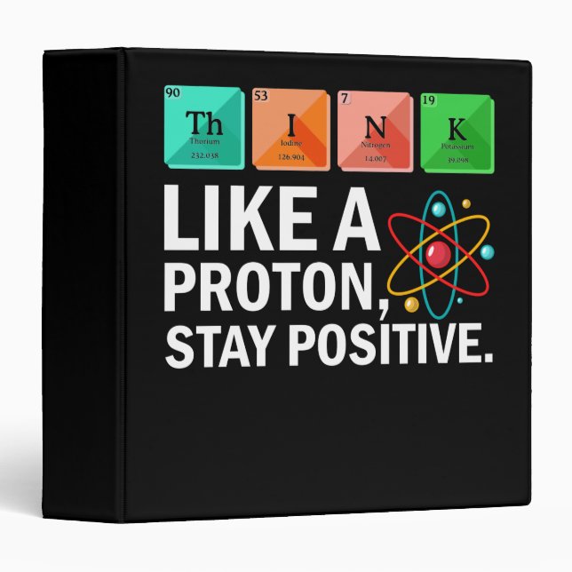 Think Like A Proton Stay Positive Funny Science 3 Ring Binder (Front/Spine)