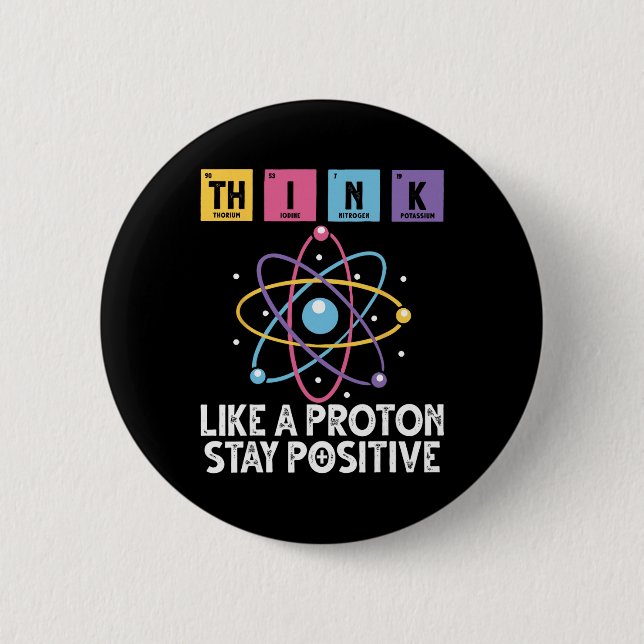 Think Like A Proton Stay Positive Funny Science An Button (Front)