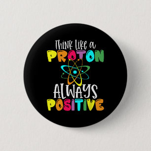 Think Like A Proton Stay Positive Funny Science An Button