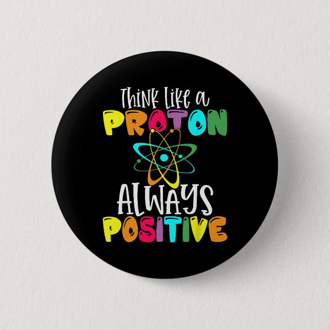 Think Like A Proton Stay Positive Funny Science An Button (Front)