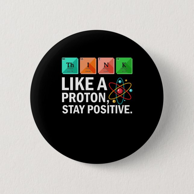 Think Like A Proton Stay Positive Funny Science Button (Front)