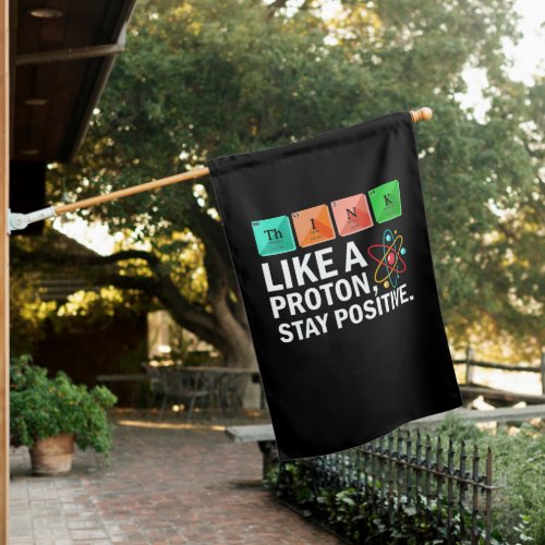 Think Like A Proton Stay Positive Funny Science House Flag