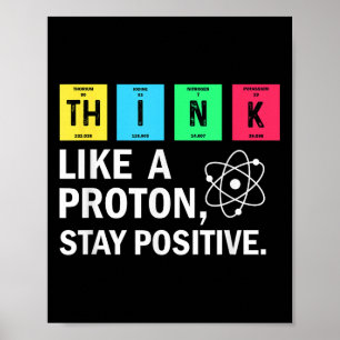 Think Like A Proton Stay Positive Funny Science  Poster