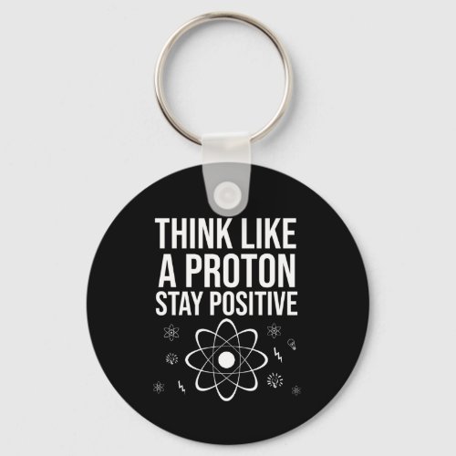 Think like a proton stay positive keychain
