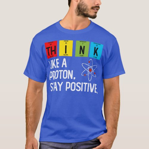 Think Like A Proton Stay Positive T_Shirt