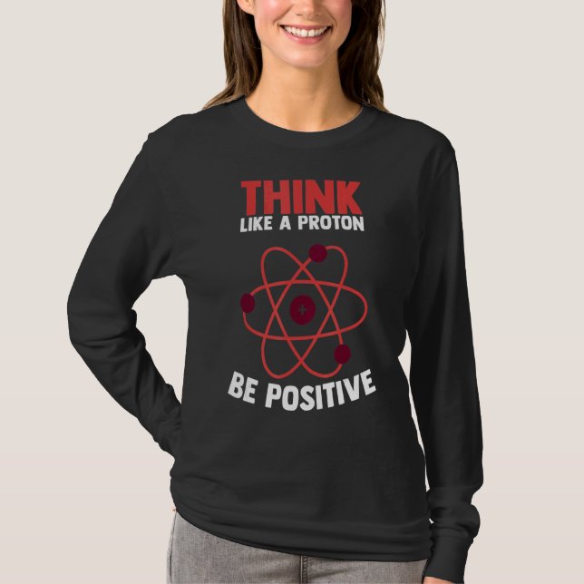 Think Like Proton Be Positive Thinking Meme Scienc T-Shirt (Front)