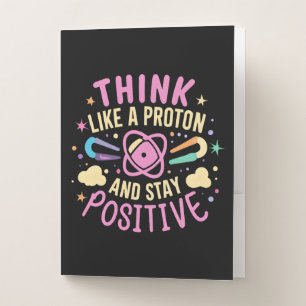 Think Like Proton Stay Positive Science Inspired Pocket Folder